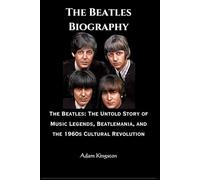 The Beatles: The Beatles: The Untold Story of Music Legends, Beatlemania, and the 1960s Cultural Revolution