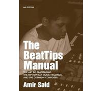 The BeatTips Manual: The Art of Beatmaking, the Hip Hop/Rap Music Tradition, and the Common Composer by Amir Said (2013-06-13)