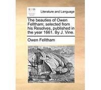 The Beauties Of Owen Felltham; Selected From His Resolves, Published In The Year 1661. By J. Vine.