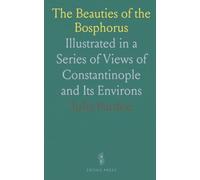 The Beauties of the Bosphorus: Illustrated in a Series of Views of Constantinople and Its Environs