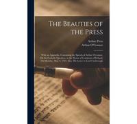 The Beauties Of The Press: With An Appendix, Containing The Speech Of Arthur O'connor, On The Catholic Question, In The House Of Commons Of Irela