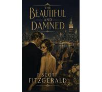 The Beautiful and Damned: A Novel of Wealth, Marriage, and Jazz Age Decadence