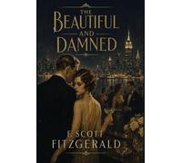 The Beautiful and Damned: A Novel of Wealth, Marriage, and Jazz Age Decadence