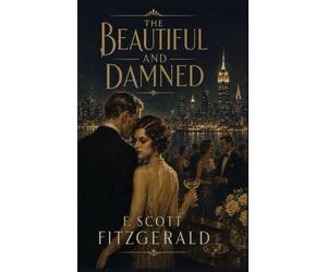 The Beautiful and Damned: A Novel of Wealth, Marriage, and Jazz Age Decadence