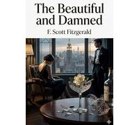 The Beautiful and Damned: by F. Scott Fitzgerald