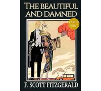 The Beautiful and Damned - LARGE PRINT: F. Scott Fitzgerald’s Jazz Age Drama, Classic American Literature, Original 1922 Collector’s Edition HARDCOVER