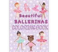 The Beautiful Ballerinas Coloring Book: Inspirational Ballet Coloring Book With Affirmations For Girls Ages 5 -10. A Lovely Activity Book For Kids Who Love Ballet And Dancing.