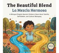 The Beautiful Blend - La Mezcla Hermosa: A Bilingual English-Spanish Children's Book About Identity, Self-Esteem, and Cultural Belonging / Un Libro Infantil Bilingüe