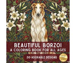 The Beautiful Borzoi: A Premium Relaxing Coloring Book for Dog Lovers: 60 Detailed Illustrations of Russian Wolfhounds and Sighthounds in Fantasy, Floral, and Everyday Scenes