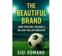 The Beautiful Brand: How Football Became a Billion-Dollar Industry