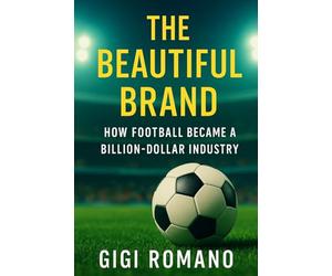 The Beautiful Brand: How Football Became a Billion-Dollar Industry