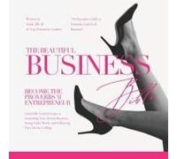 The Beautiful Business Bible: Gracefully Guided Steps To Launching Your Dream Business, Doing Gods Work, And Following Your Divine Calling.