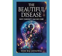THE BEAUTIFUL DISEASE: WHY CURIOSITY HAS NO CURE