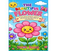 THE BEAUTIFUL FLOWER: A Heartwarming Story and Easy Colouring Book for Kids About Growing, Kindness, Courage, Friendship, and Self-Love
