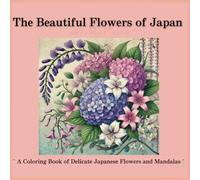 The Beautiful Flowers of Japan: 〜A Coloring Book of Delicate Japanese Flowers and Mandalas〜