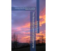 The Beautiful Game of Leadership: Lessons from the Pitch for Leading Teams Anywhere