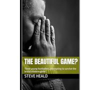 The Beautiful Game?: Three young footballers attempting to survive the brutal modern game