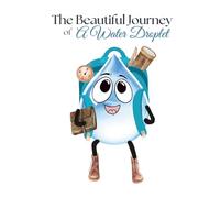 The Beautiful Journey of A Water Droplet: Inspiring story for children and adults