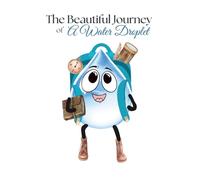 The Beautiful Journey of A Water Droplet: Inspiring story for children and adults