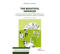 The beautiful manager Comment la pensée complexe d'Edgar Morin éclaire le management des équipes du football à l'entreprise - Laurent Bibard - L'harmattan - broché - Guide