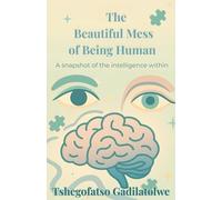 The Beautiful Mess of Being Human: A snapshot of the intelligence within