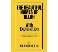 The Beautiful Names Of Allah With Explanation: Learn About The Beautiful Attributes Of Your Lord So You Can Become Closer To Him