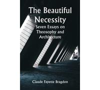 The Beautiful Necessity; Seven Essays On Theosophy And Architecture