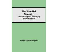 The Beautiful Necessity; Seven Essays On Theosophy And Architecture