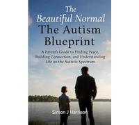 The Beautiful Normal: The Autism Blueprint: A Parent's Guide to Finding Peace, Building Connection, and Understanding Life on the Autistic Spectrum