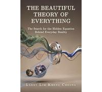 The Beautiful Theory of Everything: The Search for the Hidden Equation Behind Everyday Reality