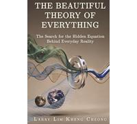 The Beautiful Theory of Everything: The Search for the Hidden Equation Behind Everyday Reality