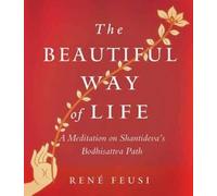 The Beautiful Way of Life: A Meditation on Shantideva's Bodhisattva Path