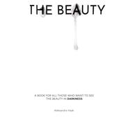 The Beauty: A book for all those who want to see the beauty in darkness and discover inspiration within.