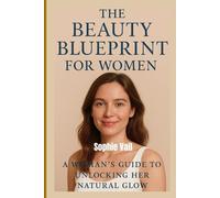 THE BEAUTY BLUEPRINT FOR WOMEN: A Woman's Guide to Unlocking Her Natural Glow