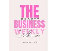 The Beauty Business Weekly Planner | 2026 Edition: A Professional Daily, Weekly & Monthly Planning Ecosystem for Salon Owners, Self-Employed Beauty Professionals & Creative Entrepreneurs