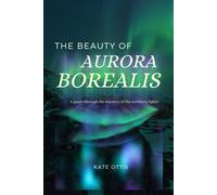 The Beauty Of Aurora Borealis: A Guide Into The Mysteries Of The Northern Lights