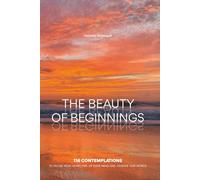 The Beauty of Beginnings: 116 contemplations to rouse your heart, fire up your mind and change our world