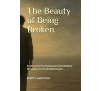 The Beauty of Being Broken: Embracing Psychological and Spiritual Breakdowns as Breakthroughs
