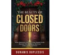 The Beauty Of Closed Doors: How Detours, Delays, And Dead Ends Reveal The Purpose Behind Life's Interruptions Paperback Book By Dunamis Duplessis