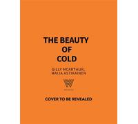 The Beauty of Cold The Restorative Power of Cold Water for Connection and Joy - Gilly McArthur - Welbeck - ebook (ePub) - Livre