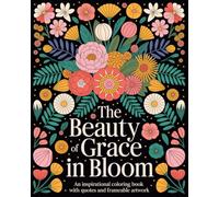 The Beauty of Grace in Bloom: An Adult Coloring Book of Inspirational Quotes & Art to Frame
