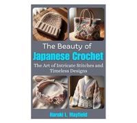 THE BEAUTY OF JAPANESE CROCHET: The Art of Intricate Stitches and Timeless Designs
