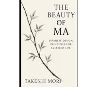 The Beauty of Ma: Japanese Design Principles for Everyday Life