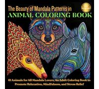 The Beauty of Mandala Patterns in ANIMAL COLORING BOOK: 61 Animals for All Mandala Lovers, An Adult Coloring Book to Promote Relaxation, Mindfulness, and Stress Relief