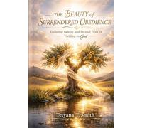 The Beauty of Surrendered Obedience: Enduring Beauty and Eternal Fruit of Yielding to God