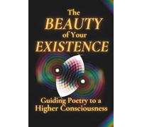 The Beauty of Your Existence: Guided Poetry to a Higher Consciousness