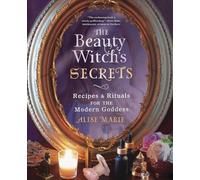The Beauty Witch's Secrets: Recipes & Rituals for the Modern Goddess