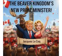 The Beaver Kingdom's New Prime Minister: A Full-Color Illustrated Canadian Satire of Modern Politics and Beer-Soaked Chaos