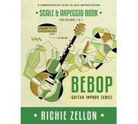 The Bebop Guitar Improv Series - Scale & Arpeggio Book: A Comprehensive Guide To Jazz Improvisation
