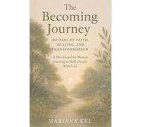 The Becoming Journey: 180 Days of Faith, Healing, and Transformation: A Devotional for Women Learning to Walk Deeply With God